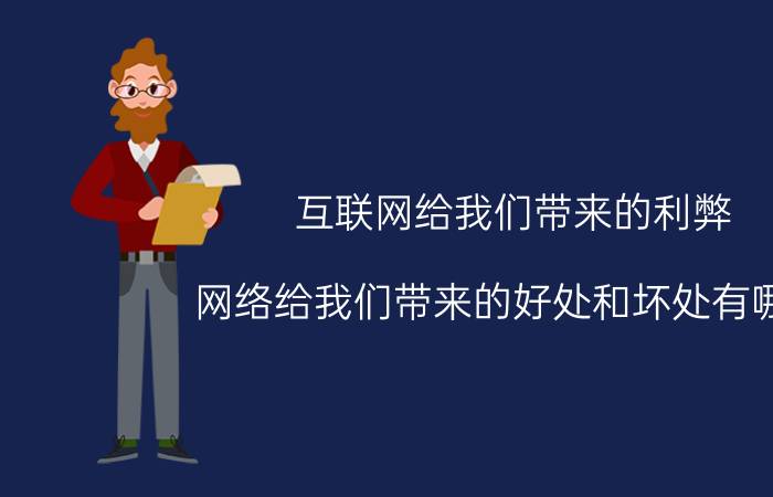 互联网给我们带来的利弊 网络给我们带来的好处和坏处有哪些？